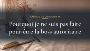 Carnets du quotidien #1 : Pourquoi je ne suis pas faite pour être la boss autoritaire